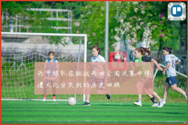西甲球队在欧战两回合淘汰赛中惨遭大比分失利的历史回顾