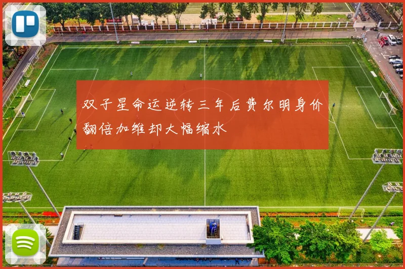 双子星命运逆转三年后费尔明身价翻倍加维却大幅缩水